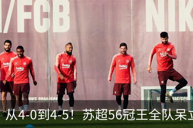 从4-0到4-5！苏超56冠王全队呆立：77分钟狂丢5球 连续2年无缘欧冠