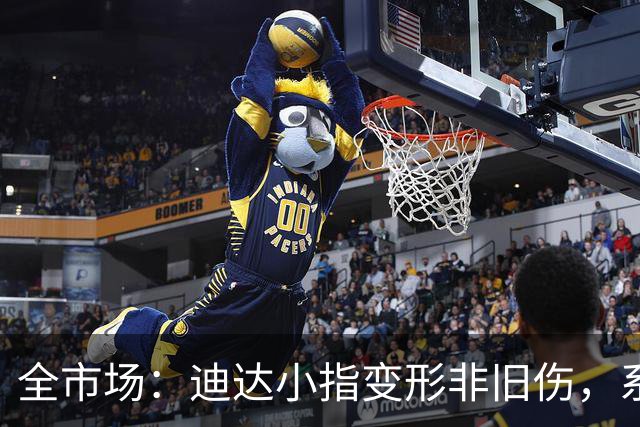 全市场：迪达小指变形非旧伤，系长期扑救所致