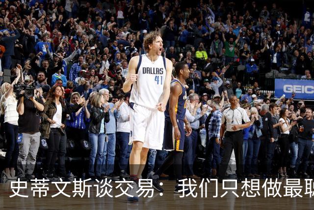史蒂文斯谈交易：我们只想做最聪明的决定