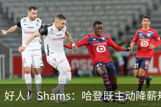 好人！Shams：哈登既主动降薪规避土豪线又亲力亲为招募沃特森
