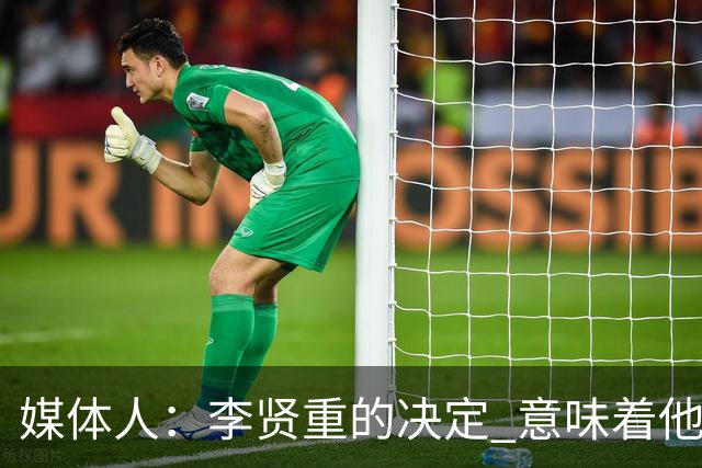 媒体人：李贤重的决定 意味着他将无法代表韩国出战世预赛窗口期