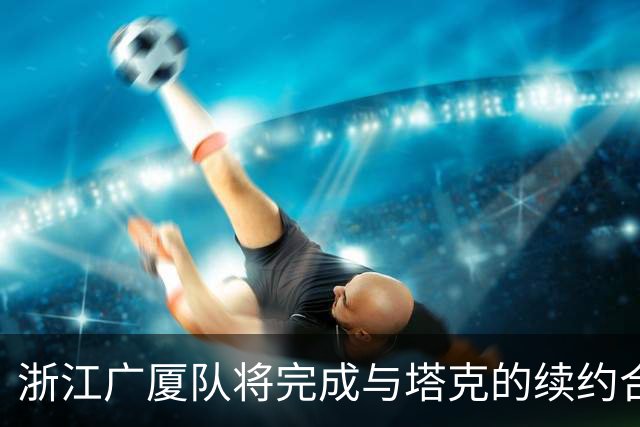 浙江广厦队将完成与塔克的续约合同