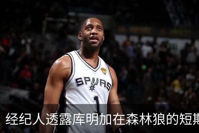 经纪人透露库明加在森林狼的短期计划